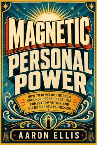 Magnetic Personal Power: How to Develop the Calm, Grounded Confidence That Comes From Within — and Needs No One's Permission cover