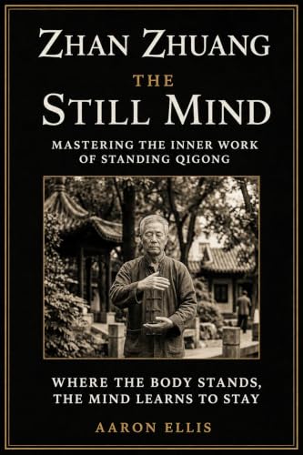 Zhan Zhuang - The Still Mind: Mastering the Inner Work of Standing Qigong: Where the Body Stands, the Mind Learns to Stay cover